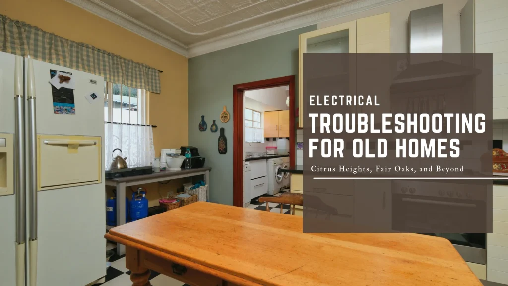 Electrical Troubleshooting for Old Homes in Citrus Heights - Expert Safety Guide electrical troubleshooting for old homes citrus heights fair oaks